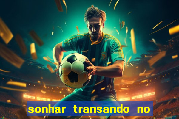 sonhar transando no jogo do bicho